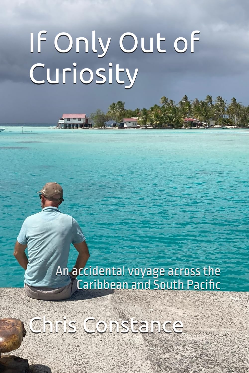 If Only Out of Curiosity: An accidental voyage across the Caribbean and Pacific