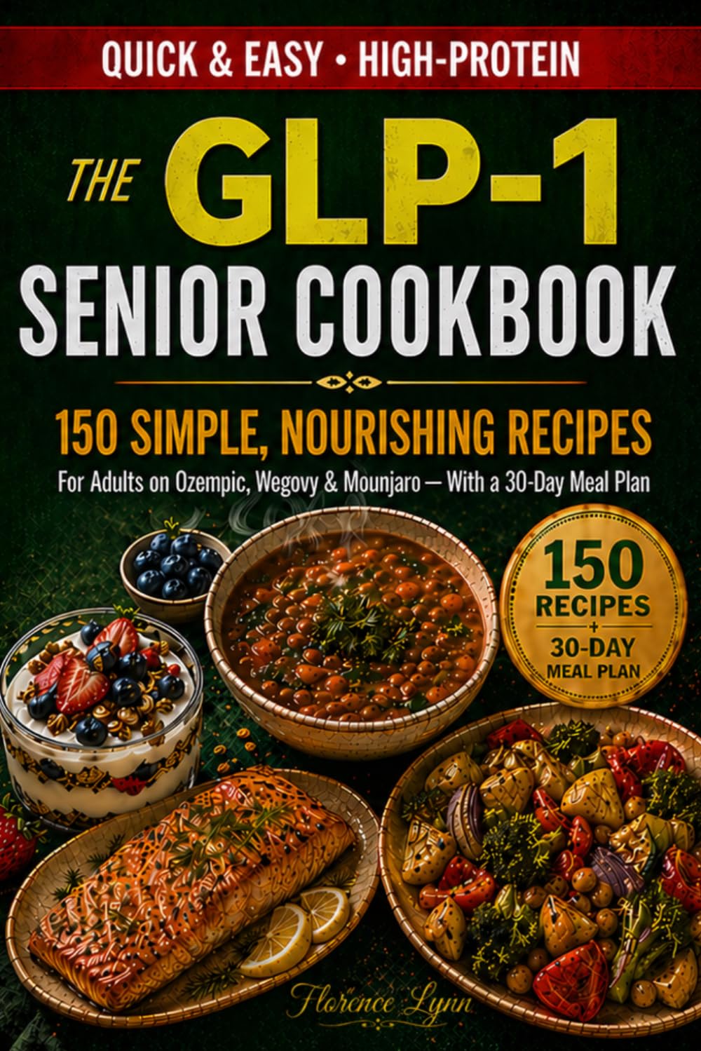 The GLP-1 Senior Cookbook: 150 Simple, Nourishing Recipes for Adults on Ozempic, Wegovy & Mounjaro With a 30-Day Meal Plan.