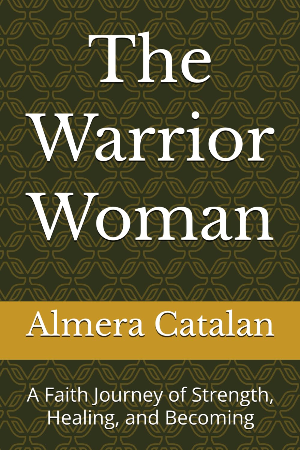 The Warrior Woman: A Faith Journey of Strength, Healing, and Becoming