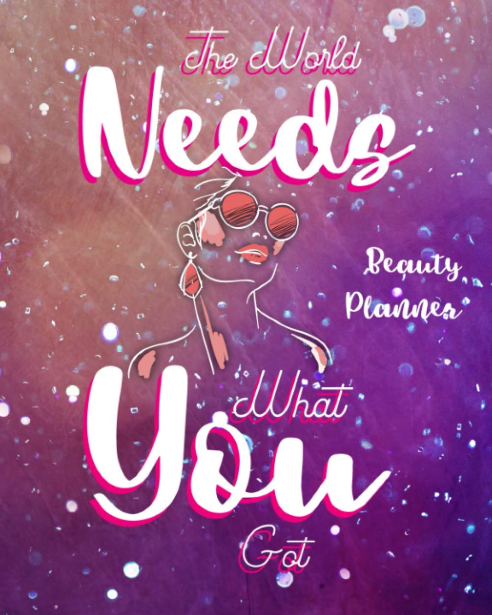The World Needs What You Got: Beauty Planner Manage Your Time And Everyone Else's To A Tee