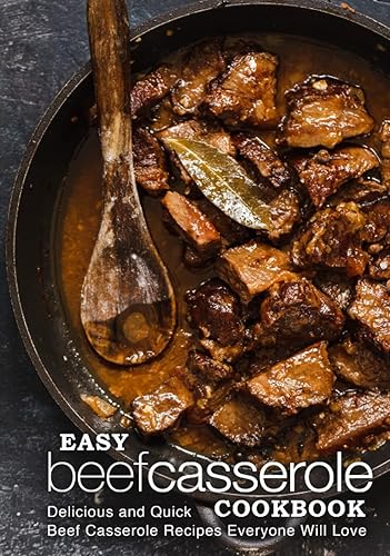 Easy Beef Casserole Cookbook: Delicious and Quick Beef Casserole Recipes Everyone Will Love (2nd Edition)