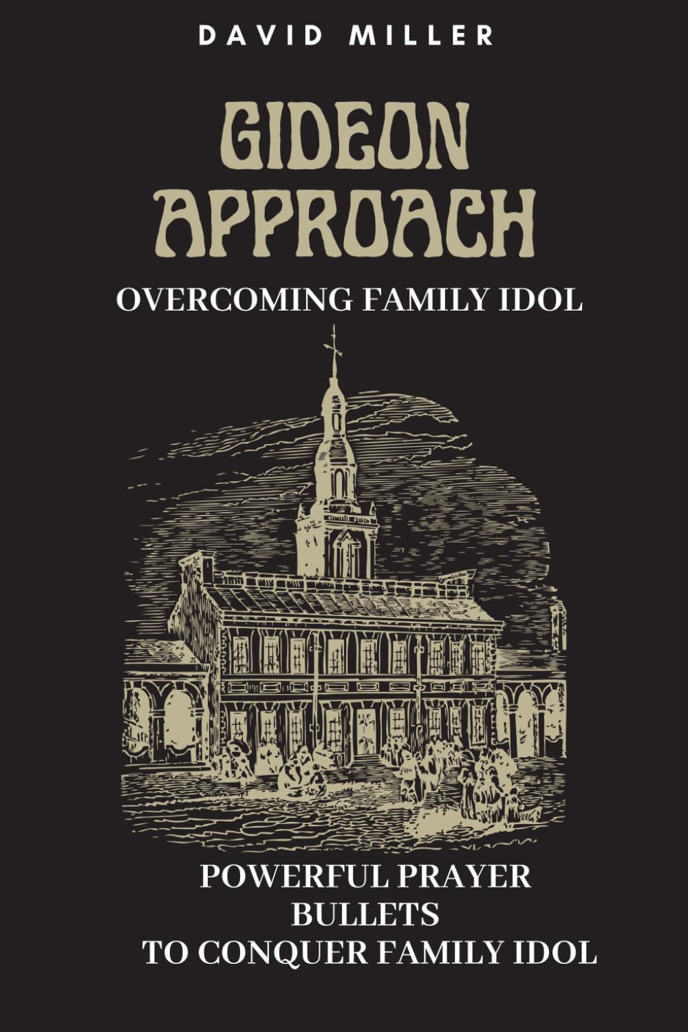 Gideon Approach: Overcoming Family Idol: Powerful Prayer Bullets To Conquer Family Idol