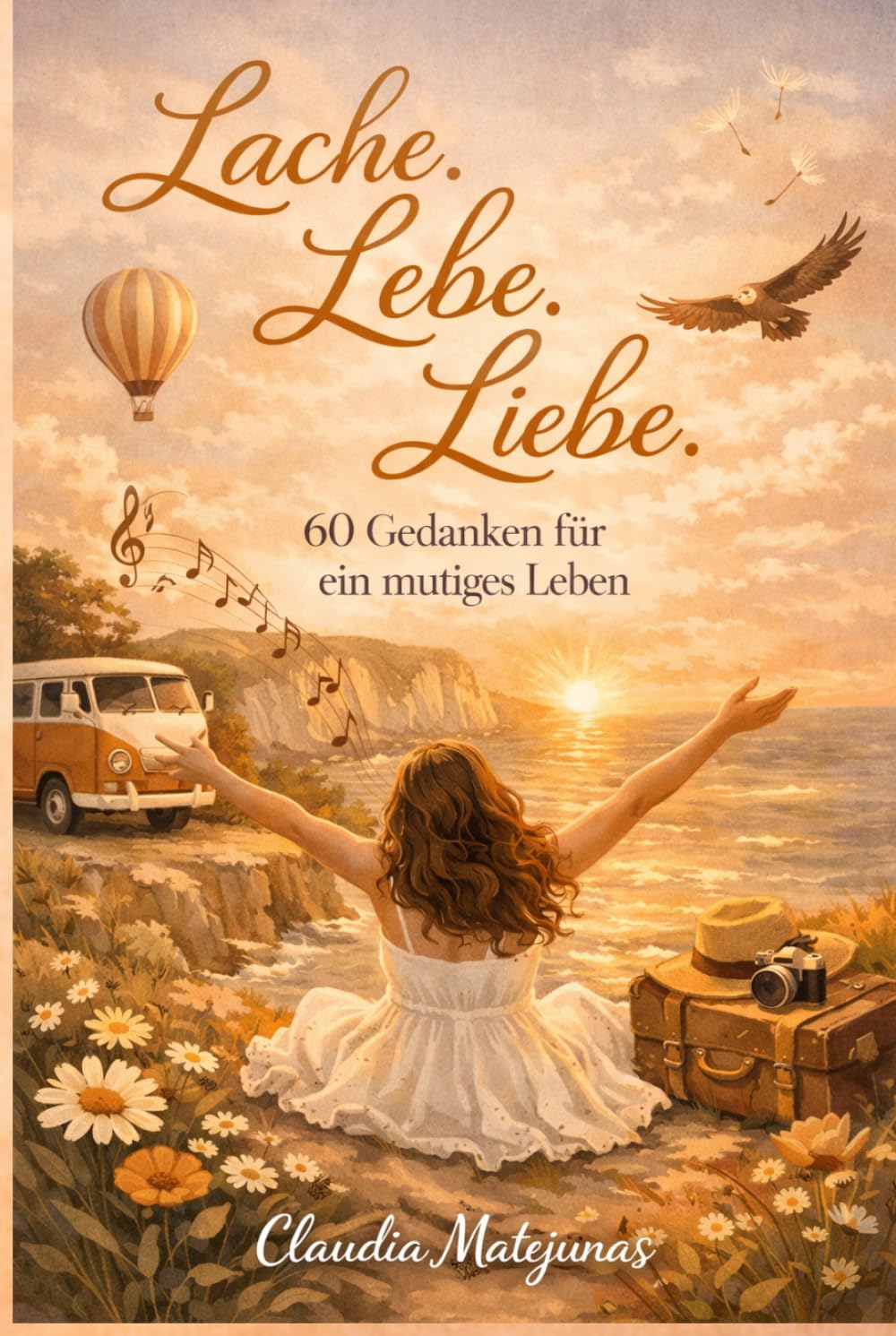 Lache. Lebe. Liebe.: 60 Gedanken für ein mutiges Leben