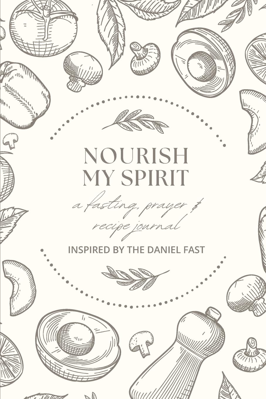NOURISH MY SPIRIT: A Fasting, Prayer & Recipe Journal