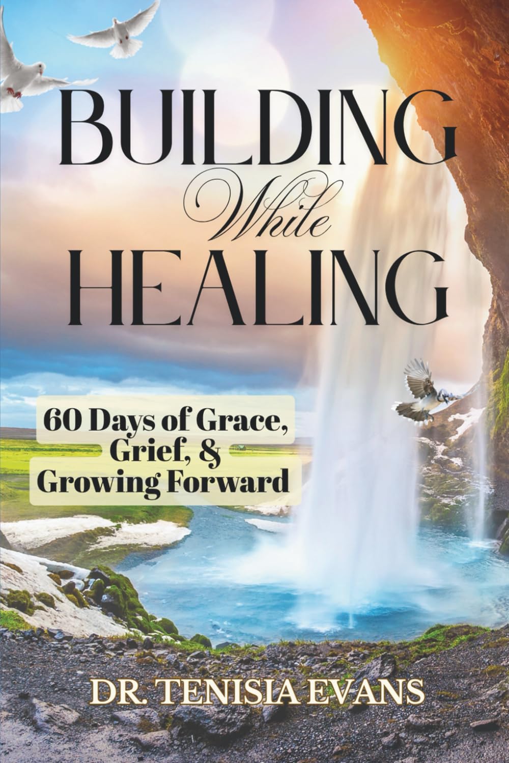 Building While Healing: 60 Days of Grace, Grief, & Growing Forward
