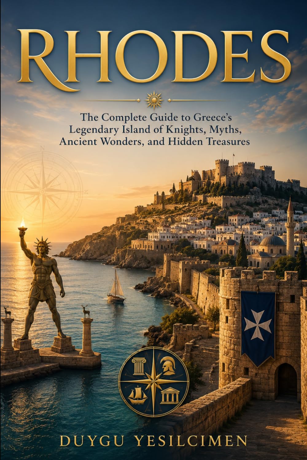Rhodes: The Complete Guide to Greece's Legendary Island of Knights, Myths, Ancient Wonders, and Hidden Treasures