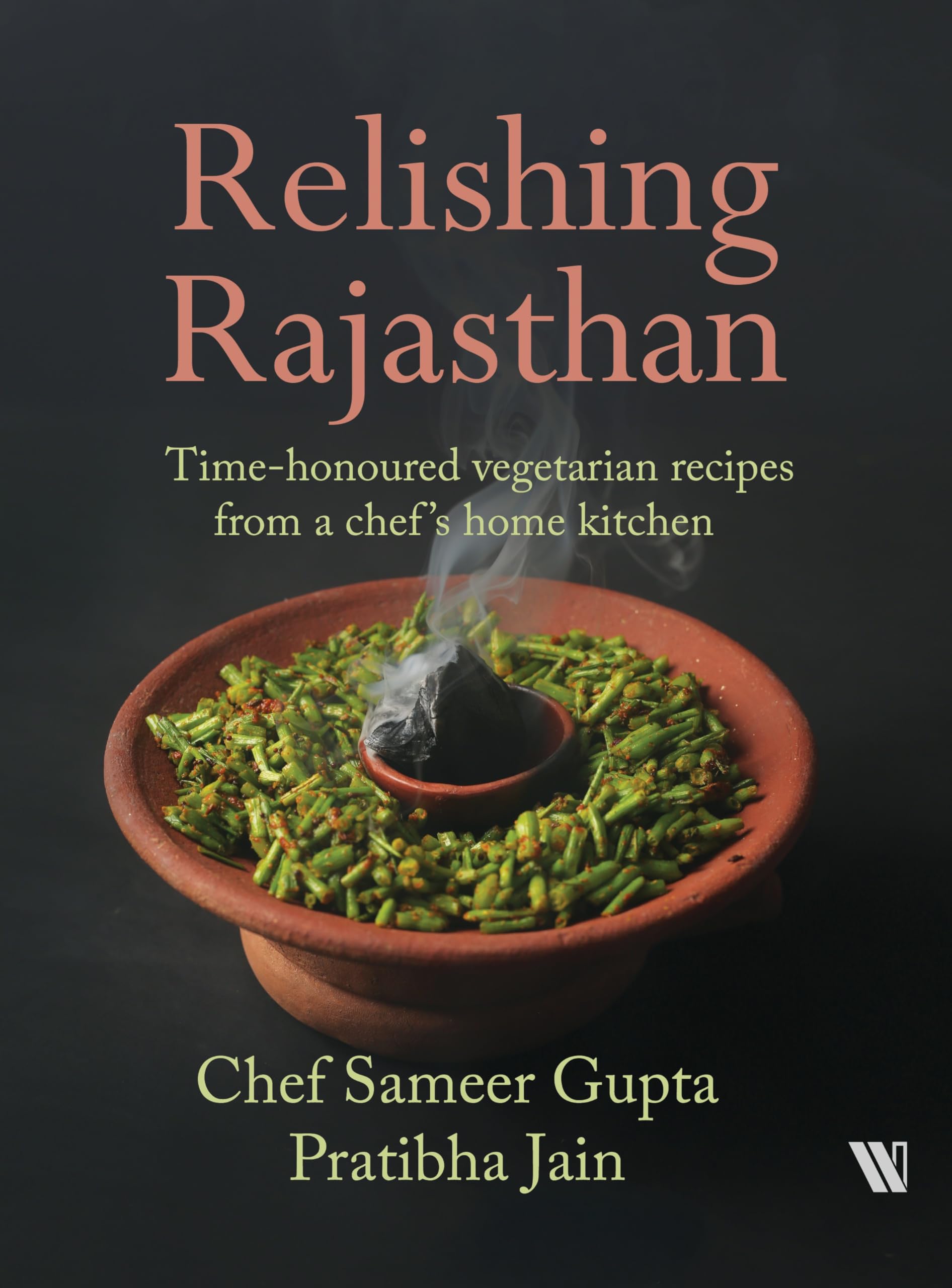 Relishing Rajasthan Time-honoured Vegetarian Recipes from a Chef’s Home Kitchen