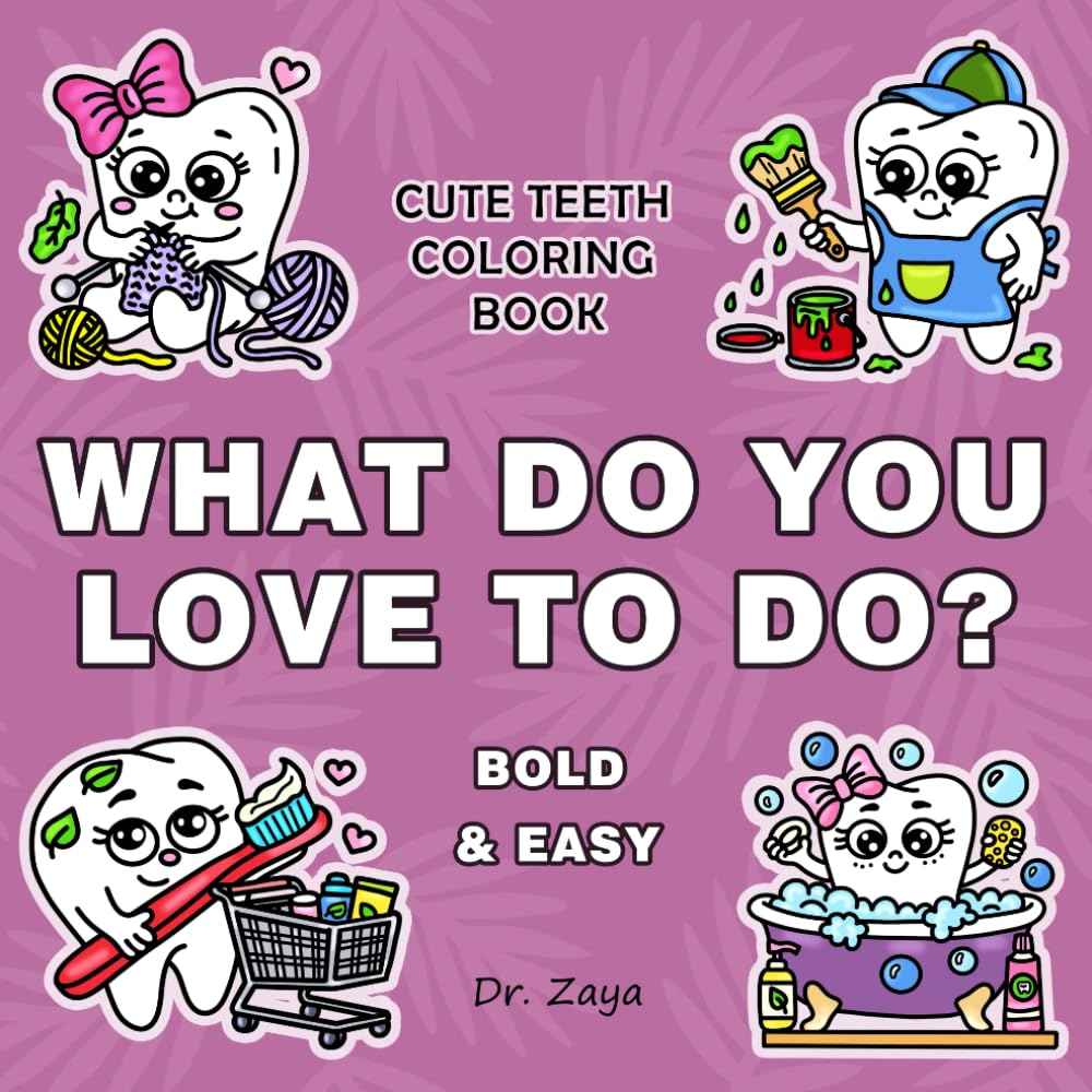 What Do You Love to Do? A Cute Teeth Coloring Book For Toddlers and Children Bold And Easy About Healthy Habits and Dental Hygiene Motivation: ... Oral Hygiene and Teeth Brushing For Kids