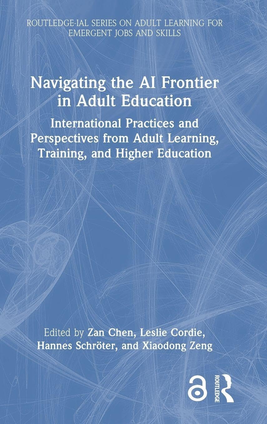 Navigating the AI Frontier in Adult Education: International Practices and Perspectives from Adult Learning, Training, and Higher Education ... Adult Learning for Emergent Jobs and Skills)