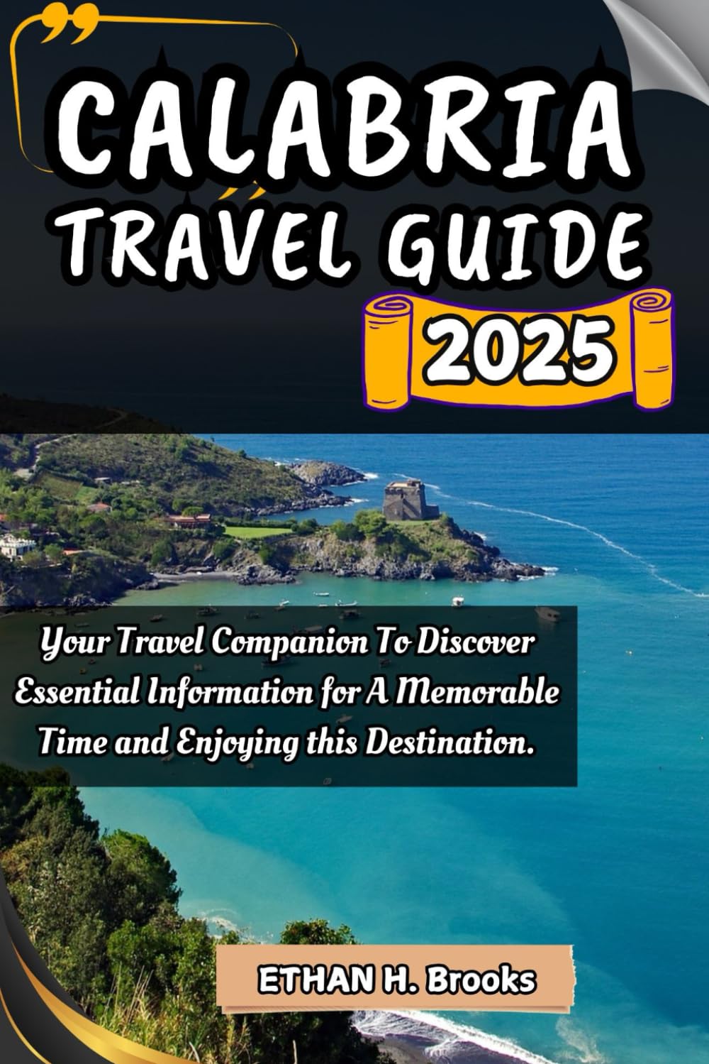 CALABRIA TRAVEL GUIDE 2025: Your Travel Companion To Discover Essential Information for A Memorable Time and Enjoying this Destination. ("The ... Exploring the World's Best Destinations")