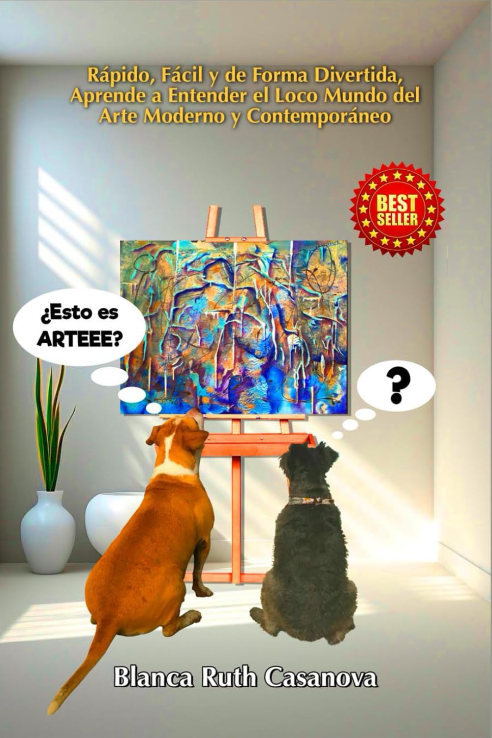 ¿Esto es Arteee?: De Forma Divertida, Fácil y Rápida Entiende el Loco Mundo del Arte Moderno y Contemporáneo. (Spanish Edition)