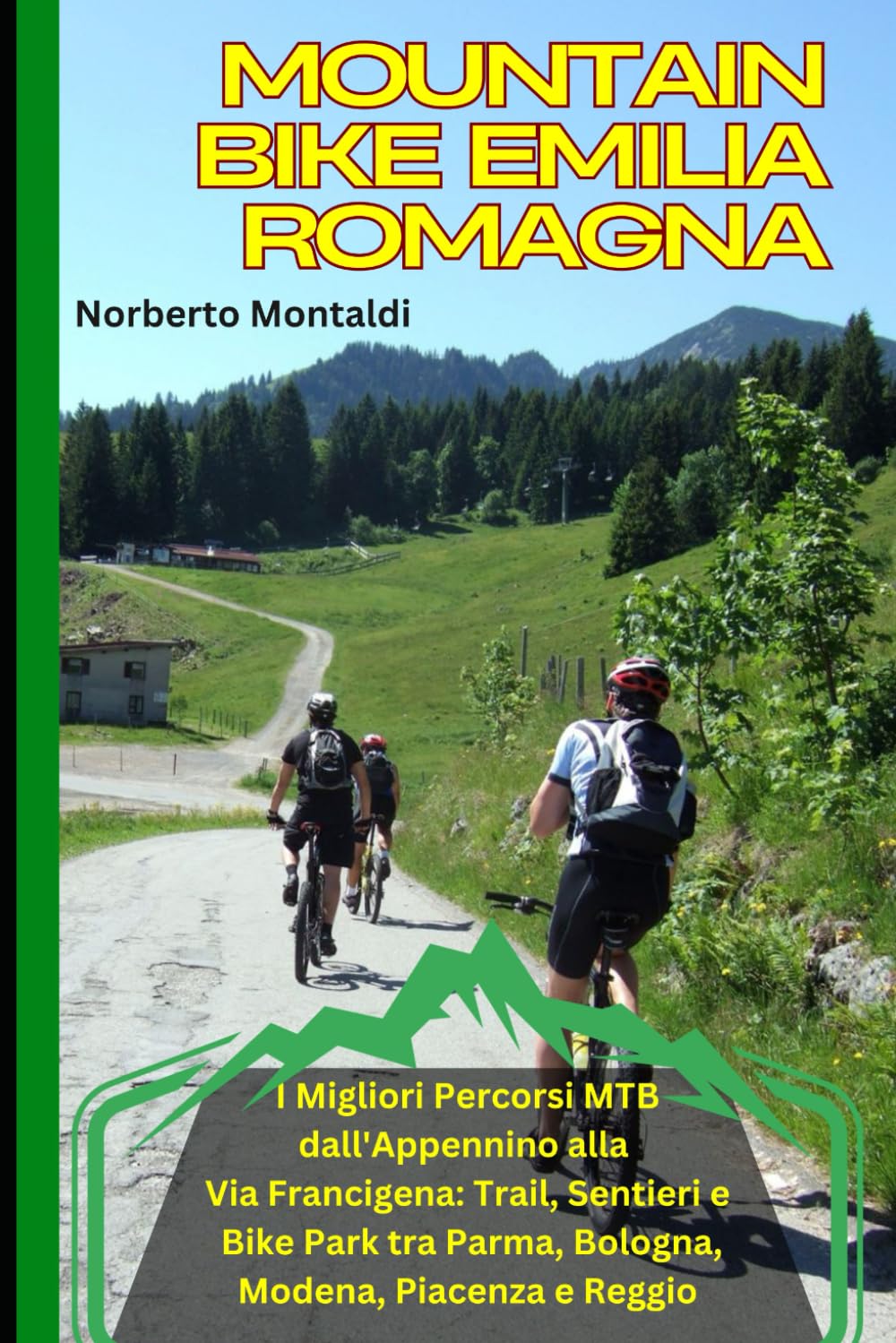 Mountain Bike Emilia Romagna: La Guida Completa: I Migliori Percorsi MTB dall'Appennino alla Via Francigena: Trail, Sentieri e Bike Park tra Parma, Bologna, Modena, Piacenza e Reggio
