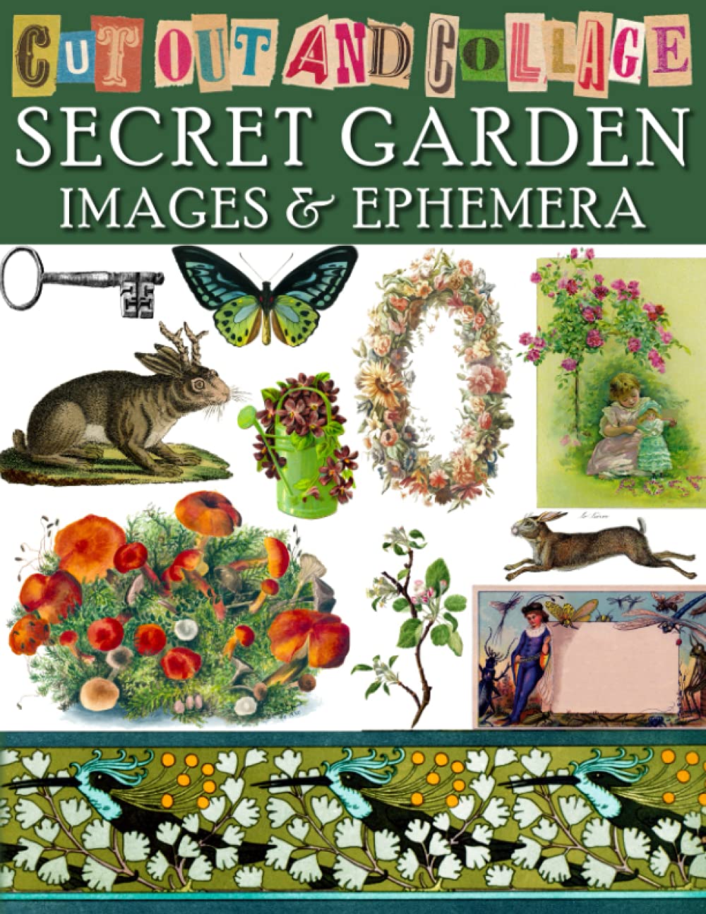 Cut Out and Collage Secret Garden Images and Ephemera: 150 vintage garden ephemera and images for junk journals, scrapbooks, mixed media and paper ... Art & Ephemera to Cut Out and Collage)
