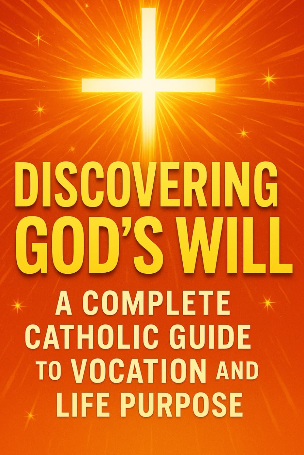 DISCOVERING GOD'S WILL: A Catholic Guide to Vocation and Life Purpose