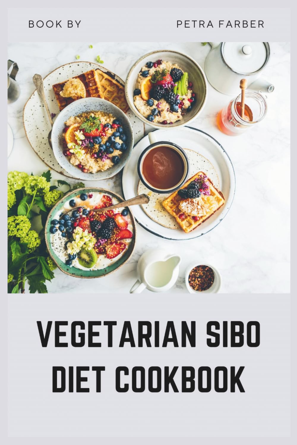 Vegetarian Sibo Diet Cookbook: Low-FODMAP Plant-Based Recipes to Reduce Bloating, Heal Your Gut, and Relieve IBS Symptoms