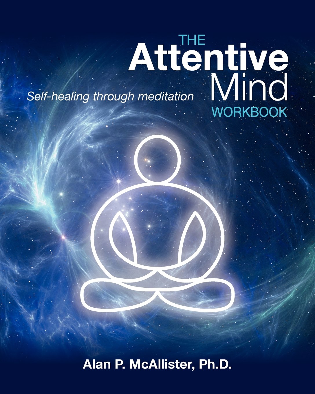The Attentive Mind Workbook: Self-healing through meditation