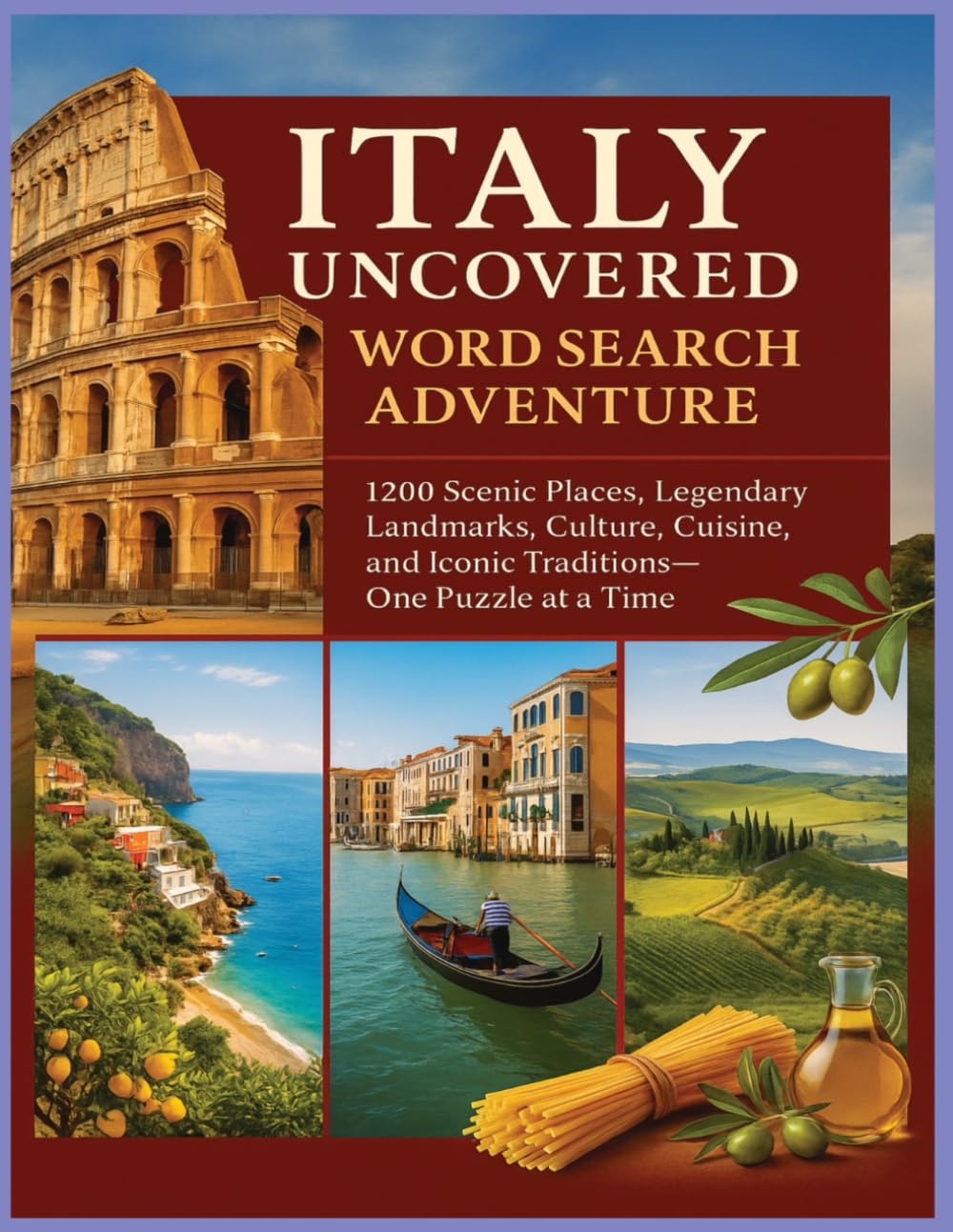 Italy Uncovered Word Search Adventure: 1200 Scenic Places, Legendary Landmarks, Culture, Cuisine, and Iconic Traditions—One Puzzle at a Time (Traveling the world country by country)