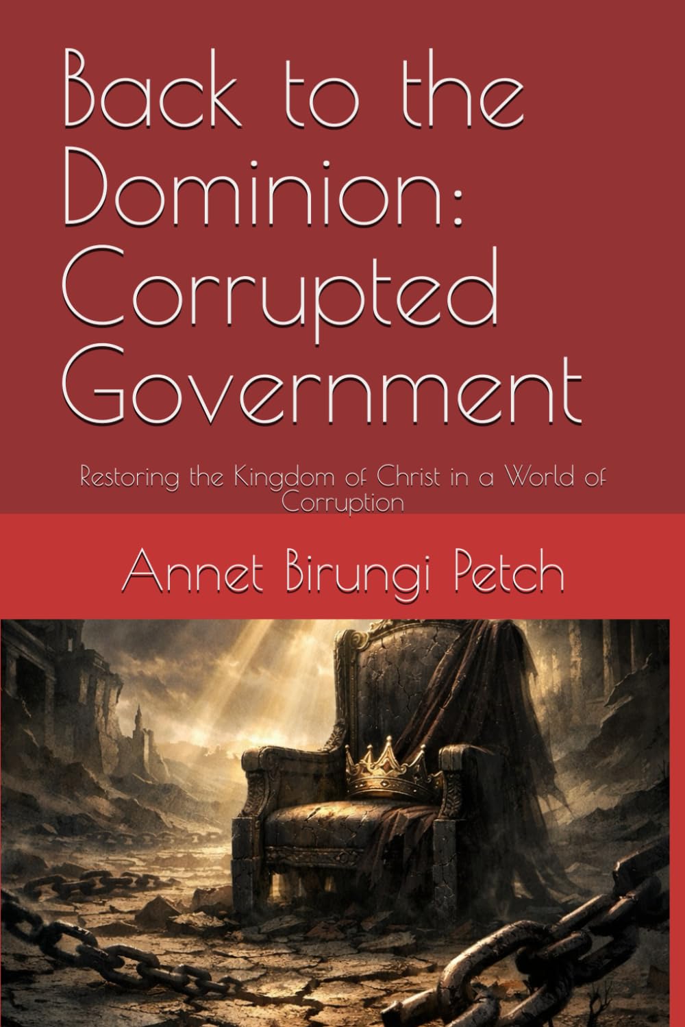 Back to the Dominion: Corrupted Government: Restoring the Kingdom of Christ in a World of Corruption (Back to the Dominion: God's Government)