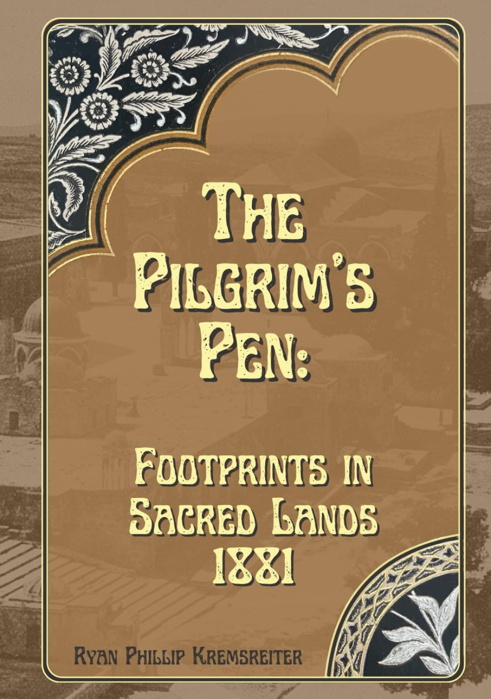 The Pilgrim's Pen: Footprints in Sacred Lands 1881: Collector's Edition