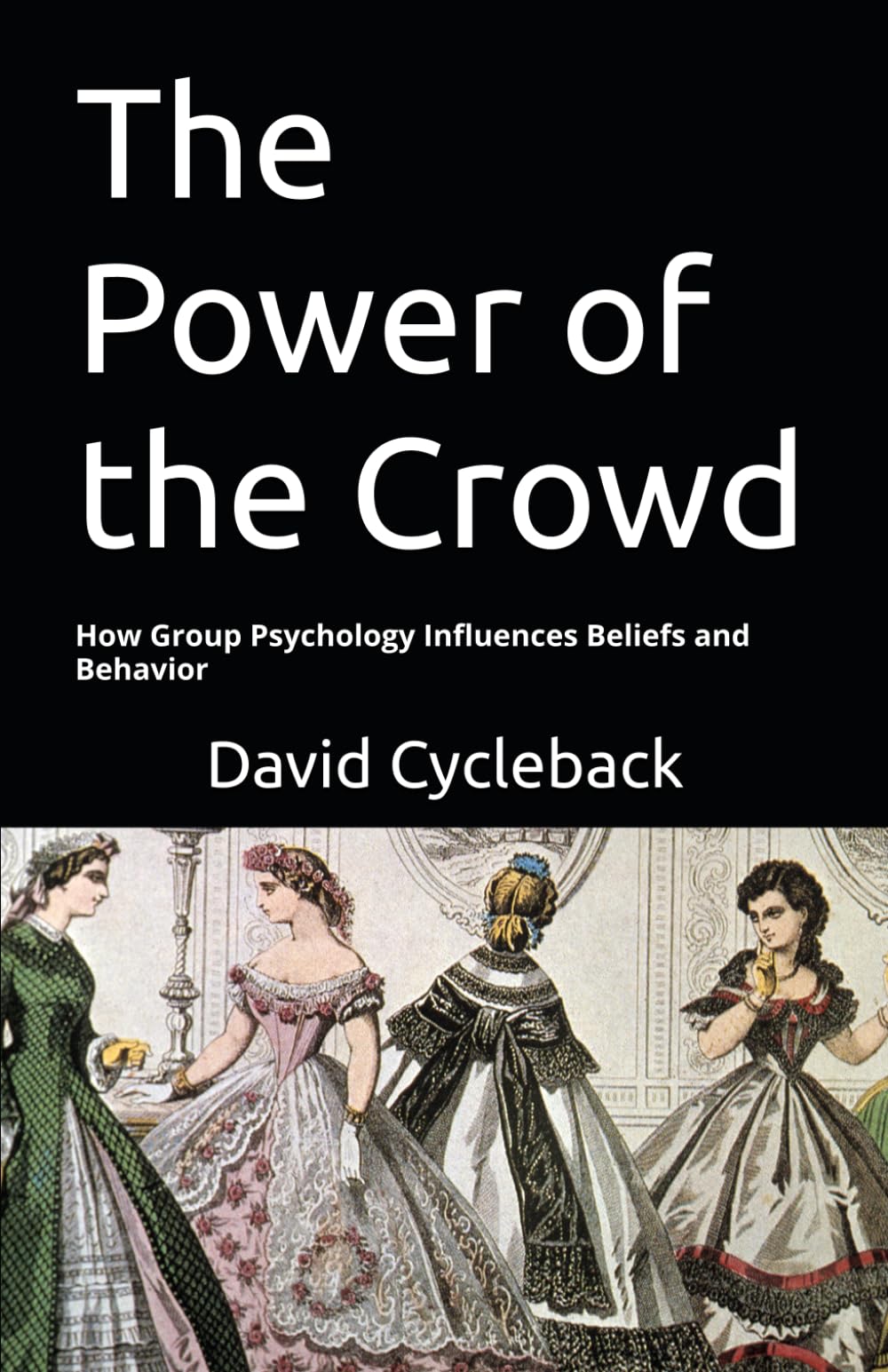 The Power of the Crowd: How Group Psychology Influences Beliefs and Behavior