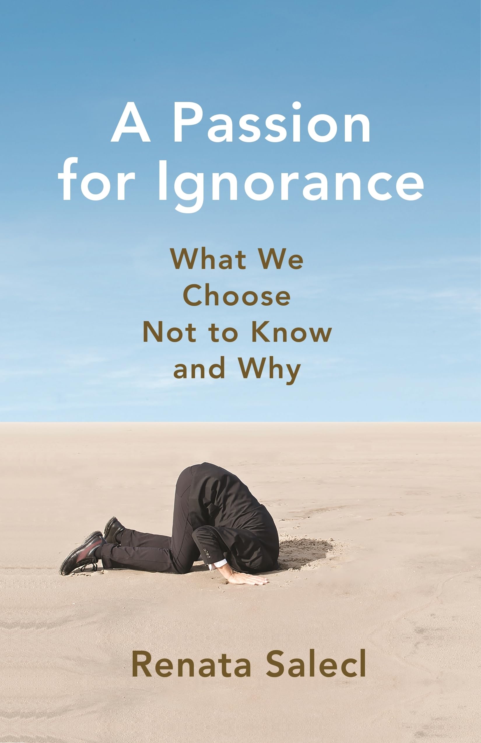 A Passion for Ignorance: What We Choose Not to Know and Why by Renata Salecl...