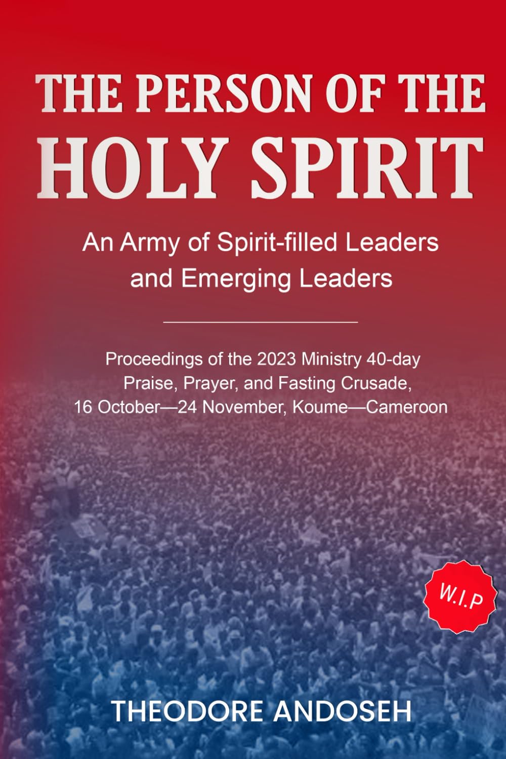 The Person of the Holy Spirit (Praise, prayer, and Fasting Crusades)