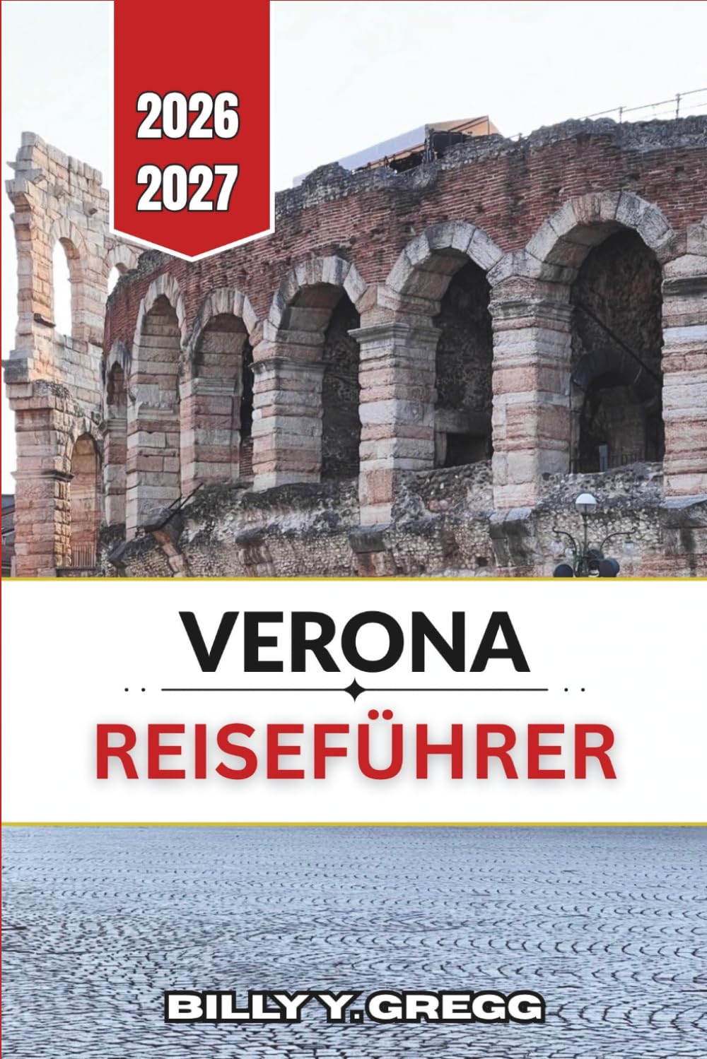 Verona Reiseführer 2026–2027: Römische Amphitheater, mittelalterliche Plätze, Ufer des Gardasees und die Weine des Valpolicella