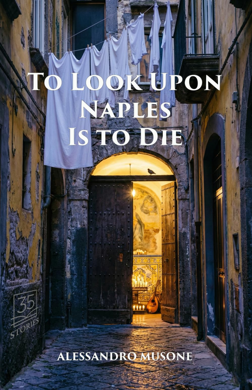 TO LOOK UPON NAPLE IS TO DIE: 35 TRUE STORIES OF MYSTERY, MEMORY AND MIRACLES IN THE HIDDEN CITY