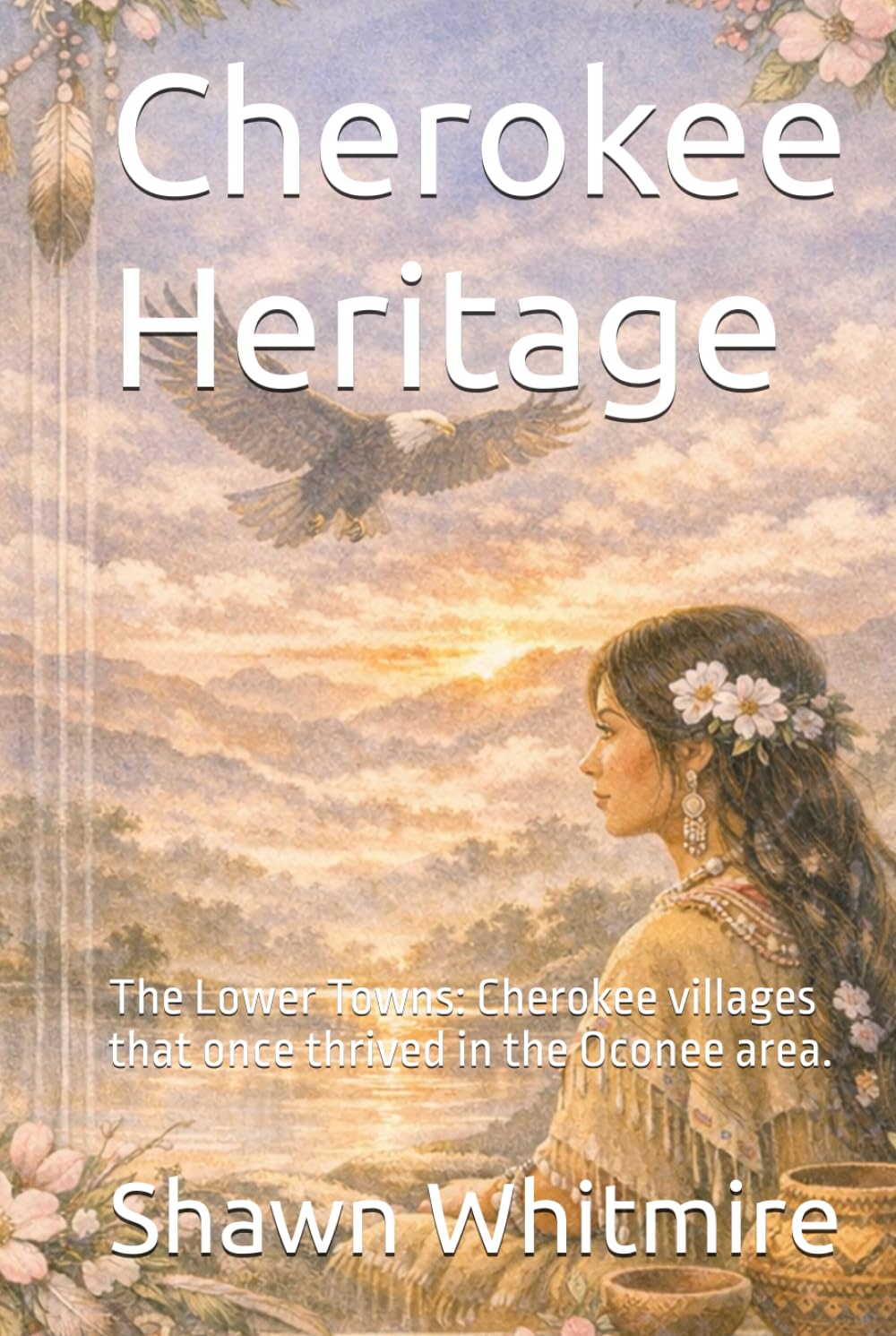 Cherokee Heritage: The Lower Towns: Cherokee villages that once thrived in the Oconee area. (The History of Oconee County: From Cherokee Trails to the Golden Corner.)