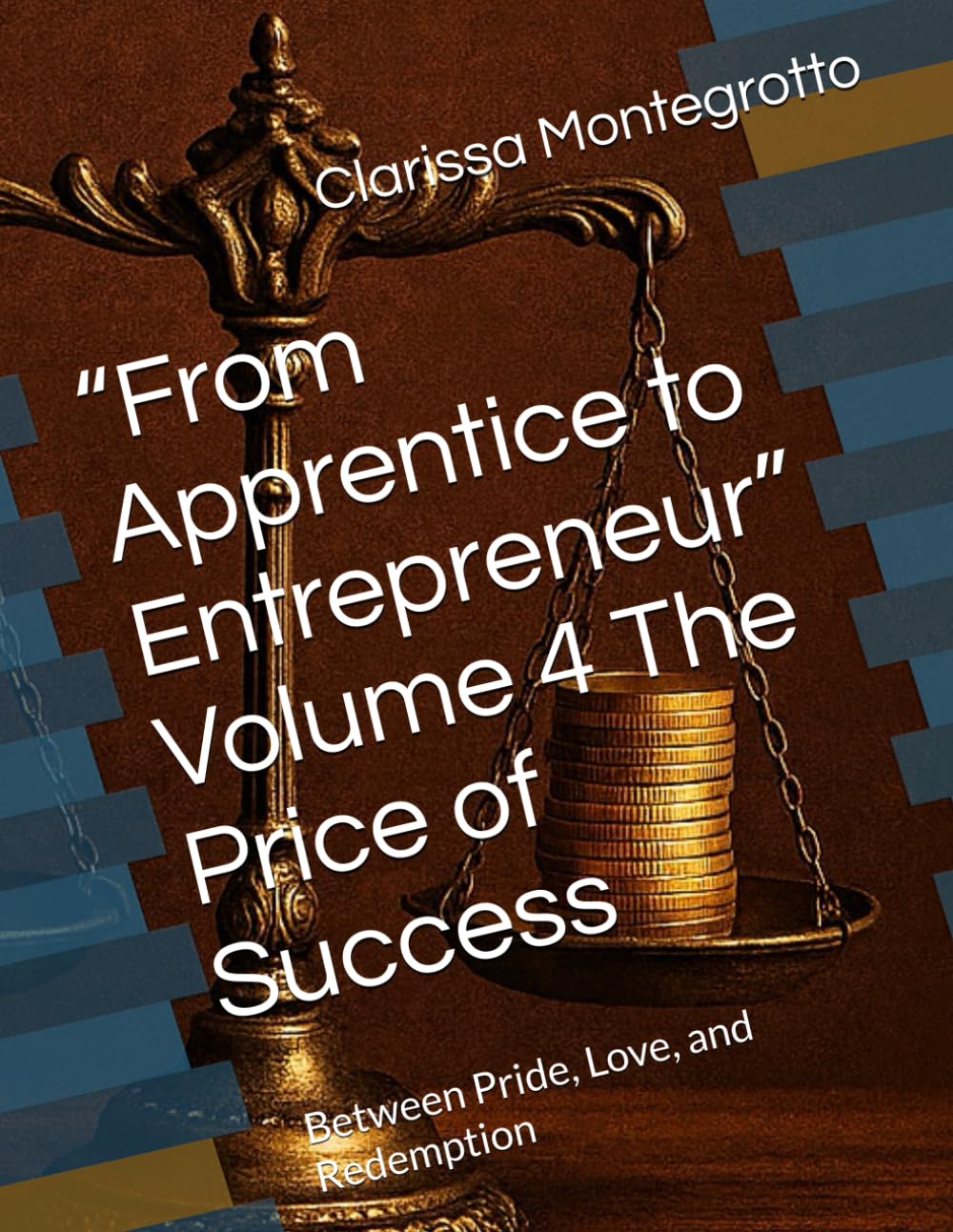 “From Apprentice to Entrepreneur” Volume 4 The Price of Success: Between Pride, Love, and Redemption