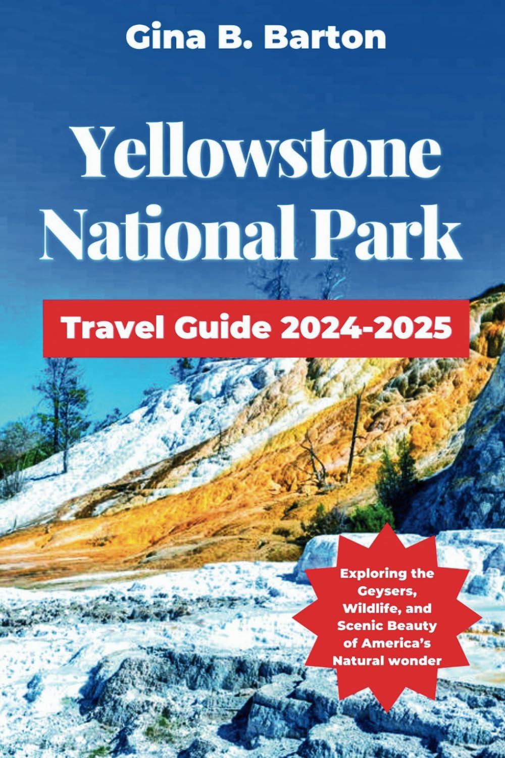 Yellowstone National Park Travel Guide 2024-2025: Exploring the Geysers, Wildlife, and Scenic Beauty of America’s Natural wonder