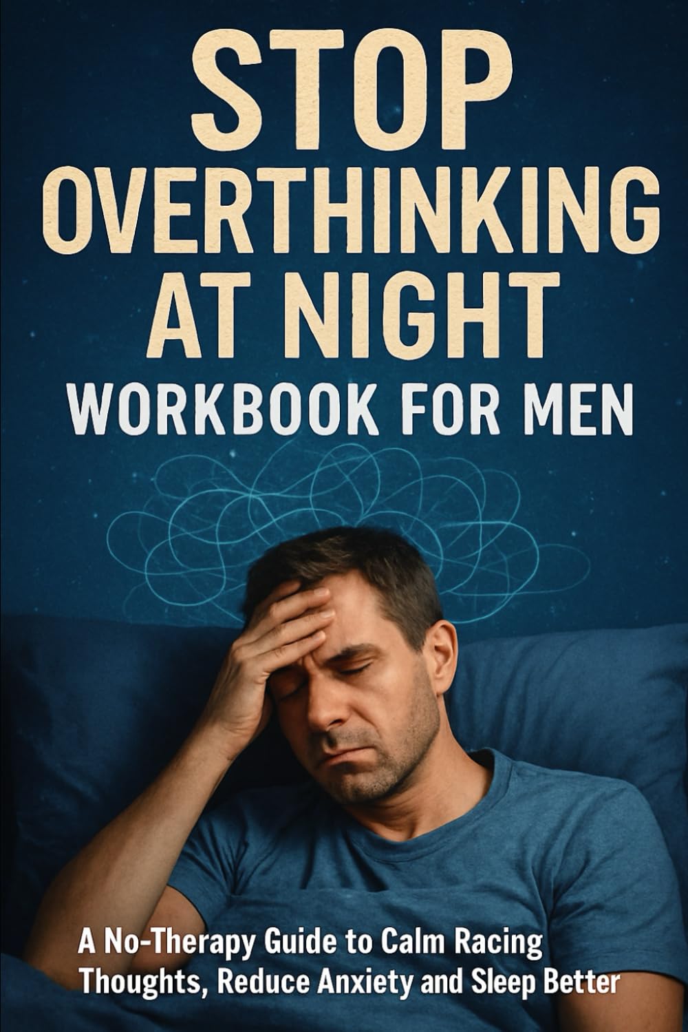 Stop Overthinking at Night Workbook for Men: A No-Therapy Guide to Calm Racing Thoughts, Reduce Anxiety, and Sleep Better