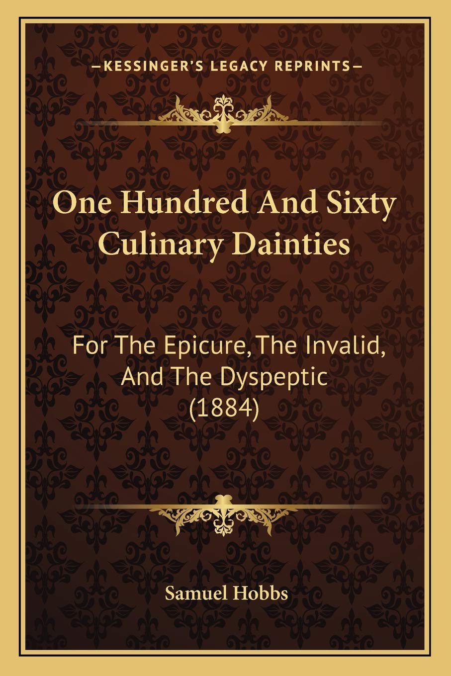 One Hundred And Sixty Culinary Dainties: For The Epicure, The Invalid, And The Dyspeptic (1884)