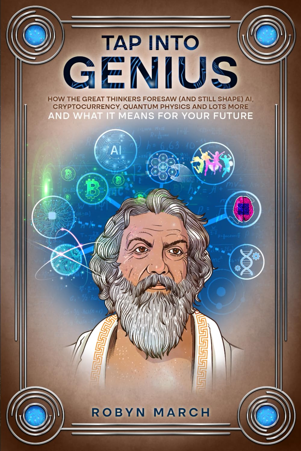 Tap Into Genius: How the Great Thinkers Foresaw (and Still Shape) Al,  Cryptocurrency, Quantum Physics and Lots More -And What It Means for Your  Future : March, Robyn: Amazon.se: Books