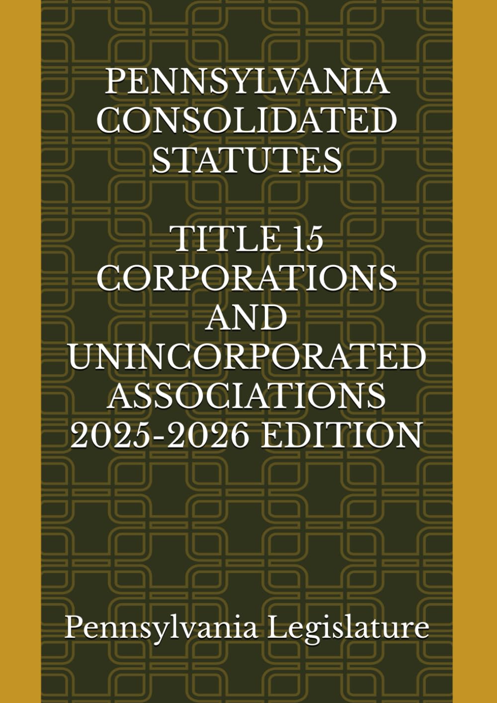 PENNSYLVANIA CONSOLIDATED STATUTES TITLE 15 CORPORATIONS AND UNINCORPORATED ASSOCIATIONS 2025-2026 EDITION