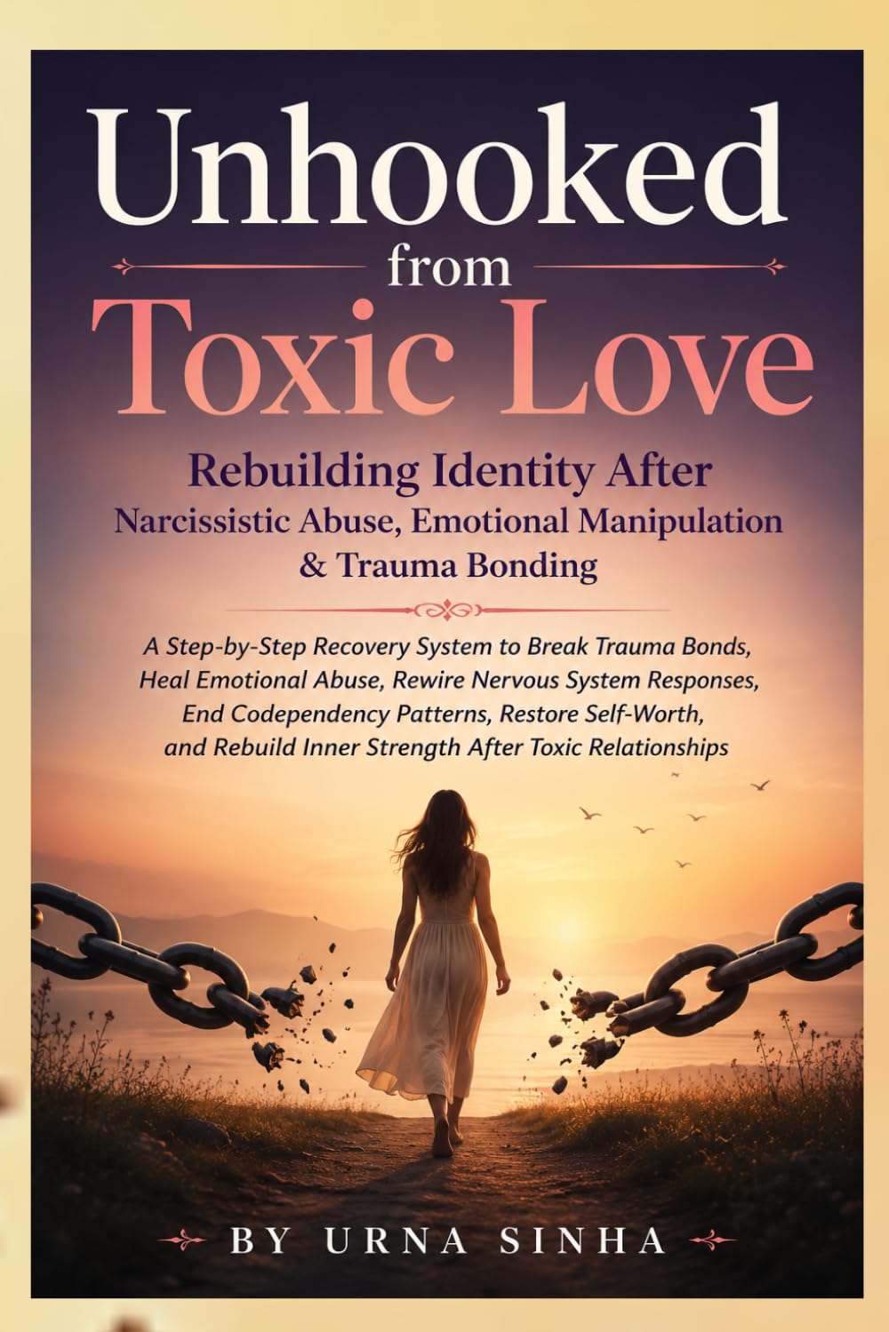 Unhooked from Toxic Love Rebuilding Identity After Narcissistic Abuse, Emotional Manipulation & Trauma Bonding: Step-by-Step Recovery System to Break ... System Responses, End Codependency Patte
