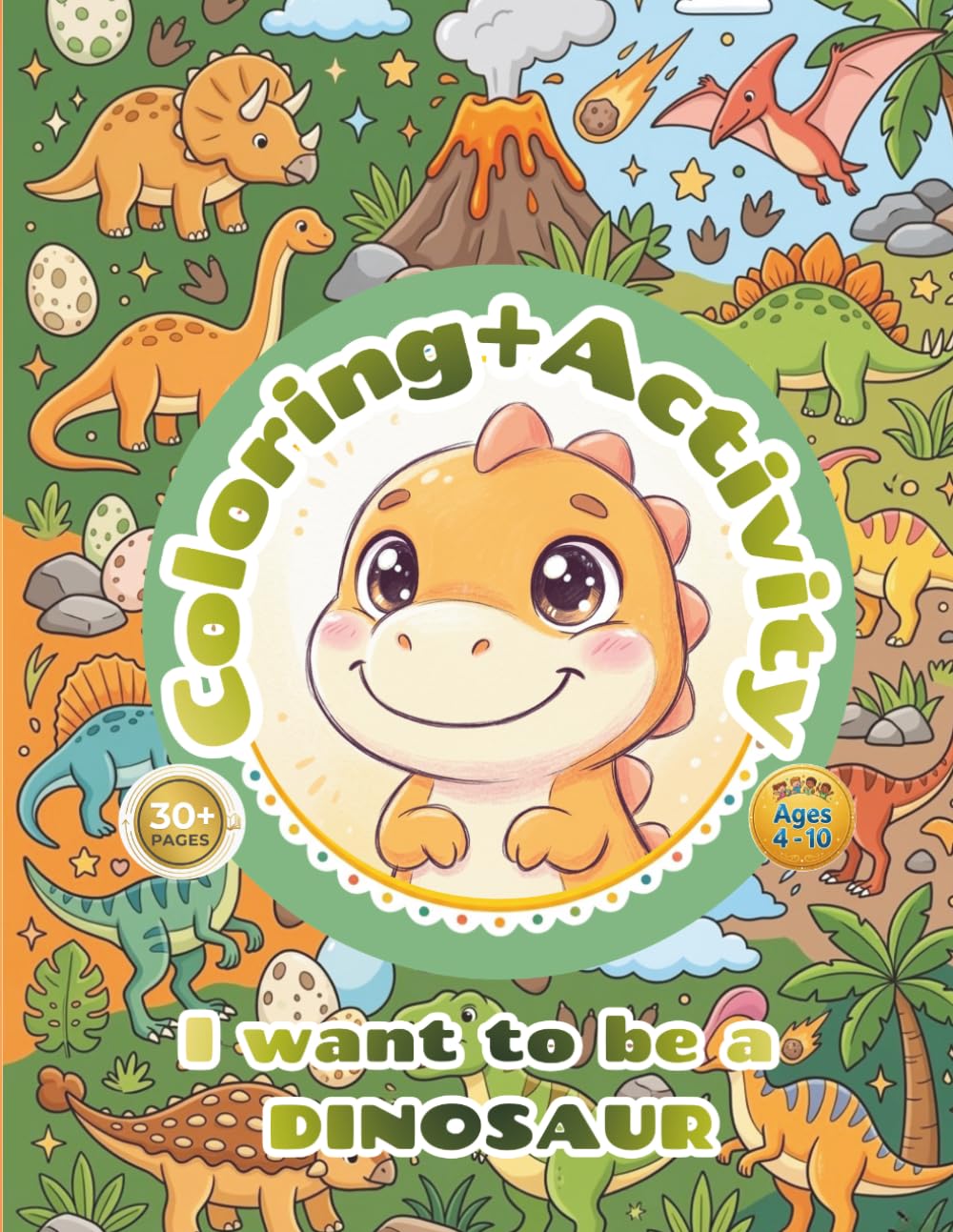 Dinosaur Coloring + Activity Book for Kids - I Want to Be a DINOSAUR: 30+ Pages of Fun Coloring Dinosaurs | Simple Design, Easy to Color, Enjoyable and Happy Coloring Book for Kids Ages 4-10