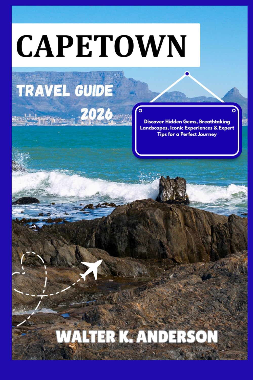 CAPETOWN TRAVEL GUIDE 2026: Discover Hidden Gems, Breathtaking Landscapes, Iconic Experiences & Expert Tips for a Perfect Journey