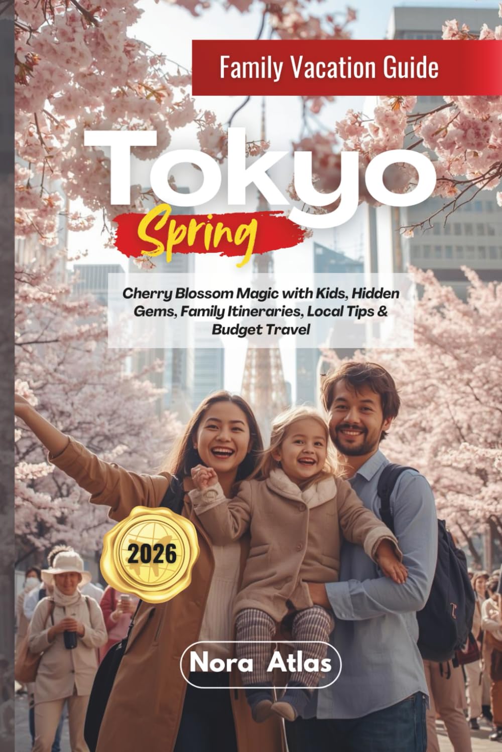 Tokyo Spring Family Vacation 2026: Cherry Blossom Magic with Kids, Hidden Gems, Family Itineraries, Local Tips & Budget Travel