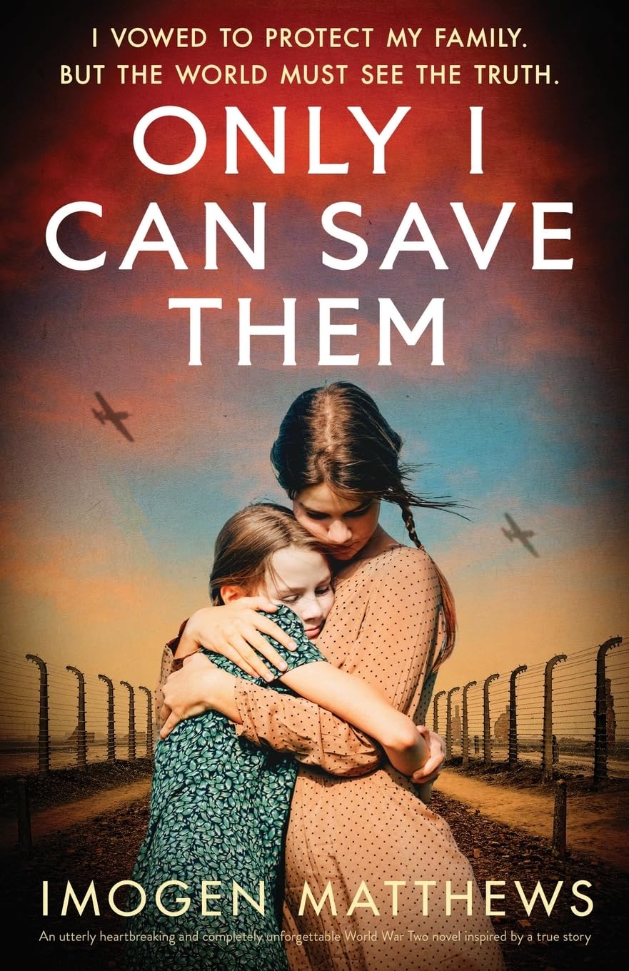 Only I Can Save Them: An utterly heartbreaking and completely unforgettable World War Two novel inspired by a true story
