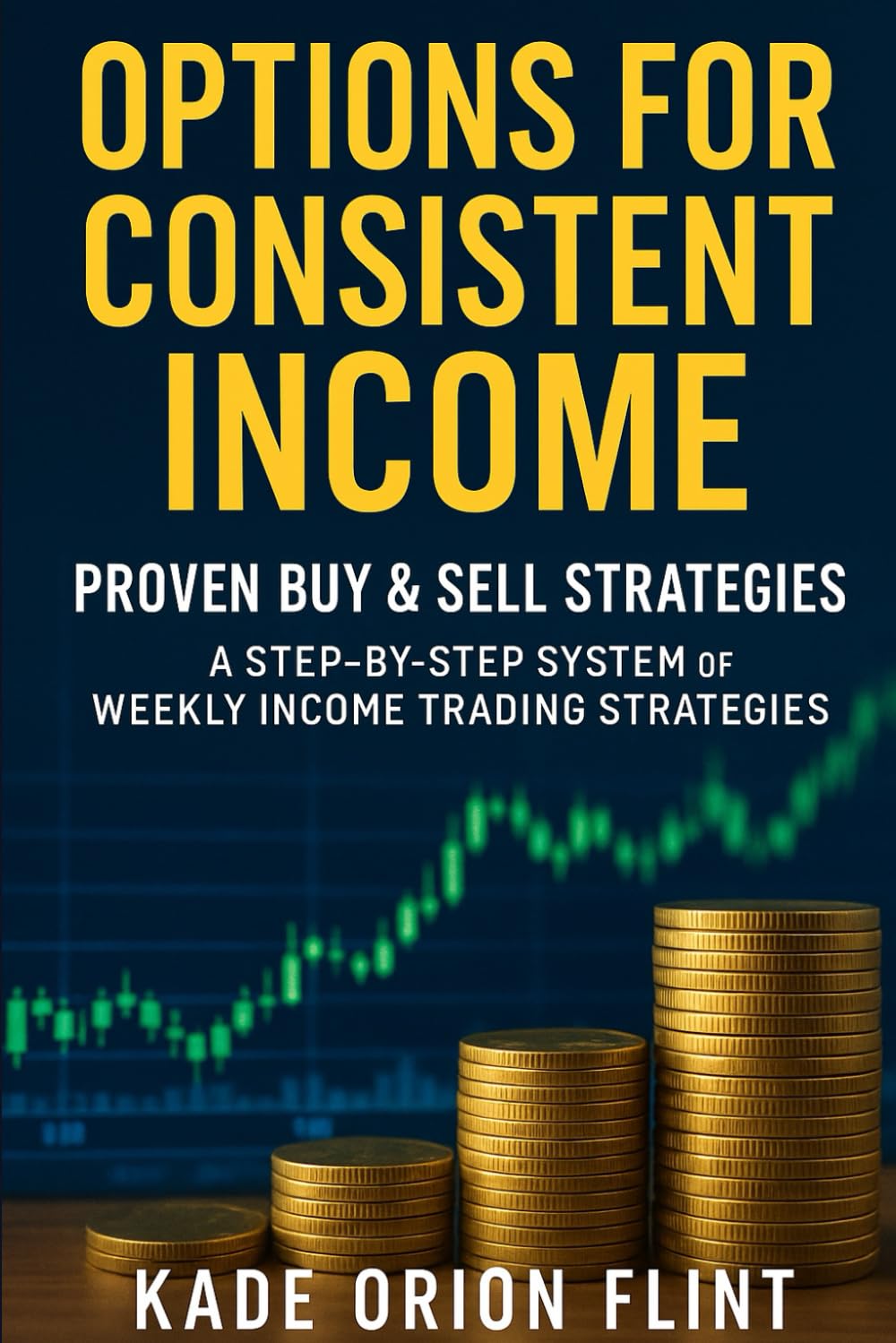 Options for Consistent Income: Proven Buy & Sell Strategies: A Step-By-Step System of Weekly Income Trading Strategies