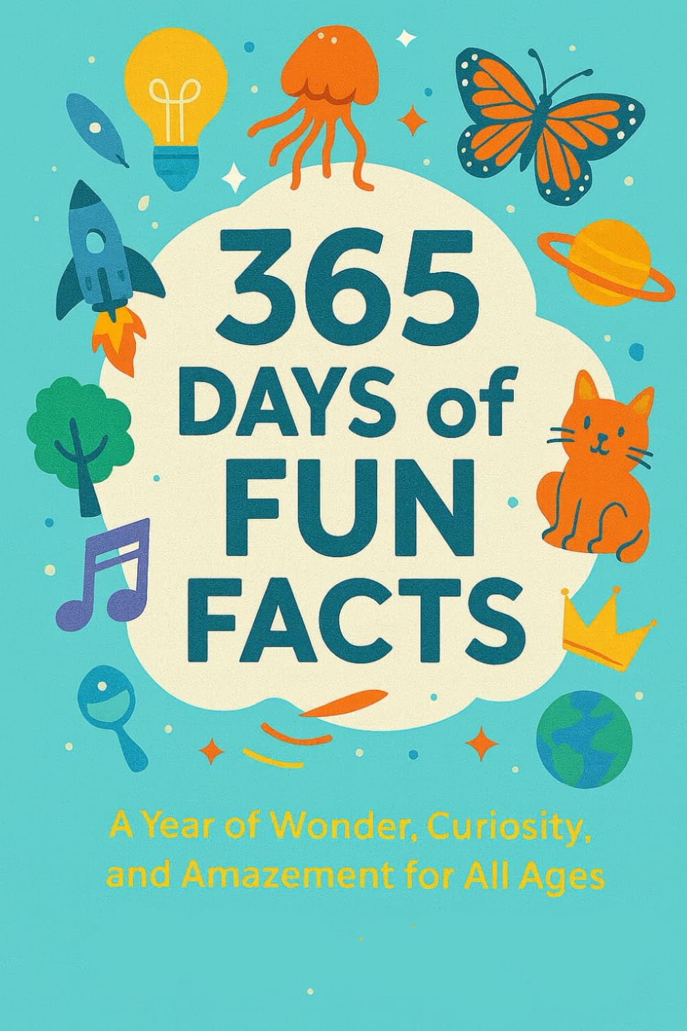 365 Days of Fun Facts: A Year of Wonder, Curiosity, and Amazement for All Ages (365 fun facts)