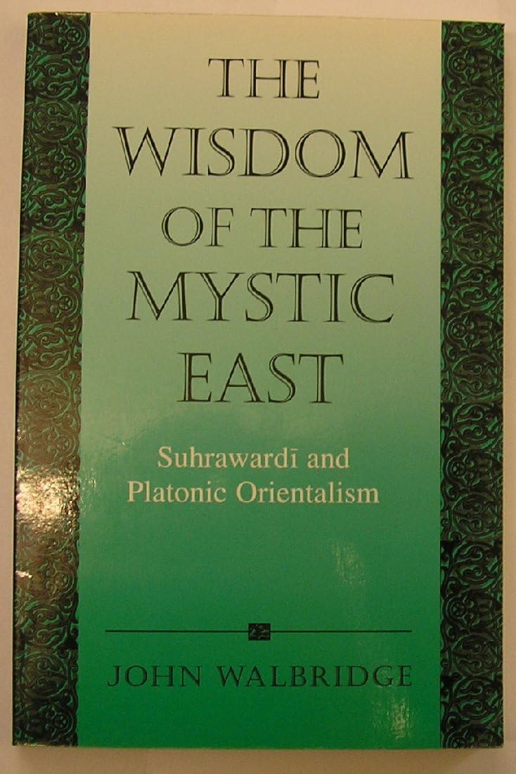 The Wisdom of the Mystic East: Suhrawardi and Platonic Orientalism: Suhrawardī and Platonic Orientalism (SUNY series in Islam) Paperback – Illustrated, 3 Aug. 2001
