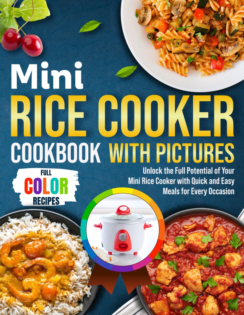 Mini Rice Cooker Cookbook With Pictures: Unlock the Full Potential of Your Mini Rice Cooker with Quick and Easy Meals for Every Occasion
