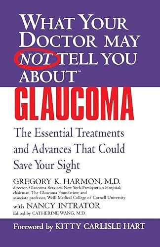 WHAT YOUR DOCTOR MAY NOT TELL YOU ABOUT (TM): GLAUCOMA: The Essential Treatments and Advances That Could Save Your Sight (What Your Doctor May Not Tell You About...(Paperback))