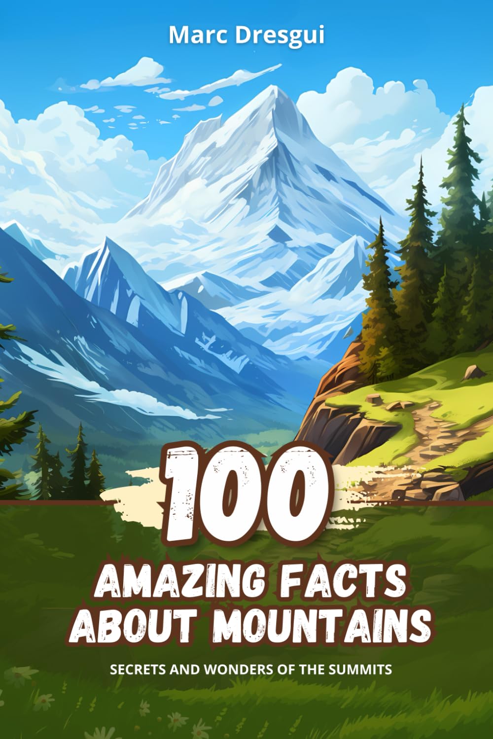 100 Amazing Facts about Mountains: Secrets and Wonders of the Summits