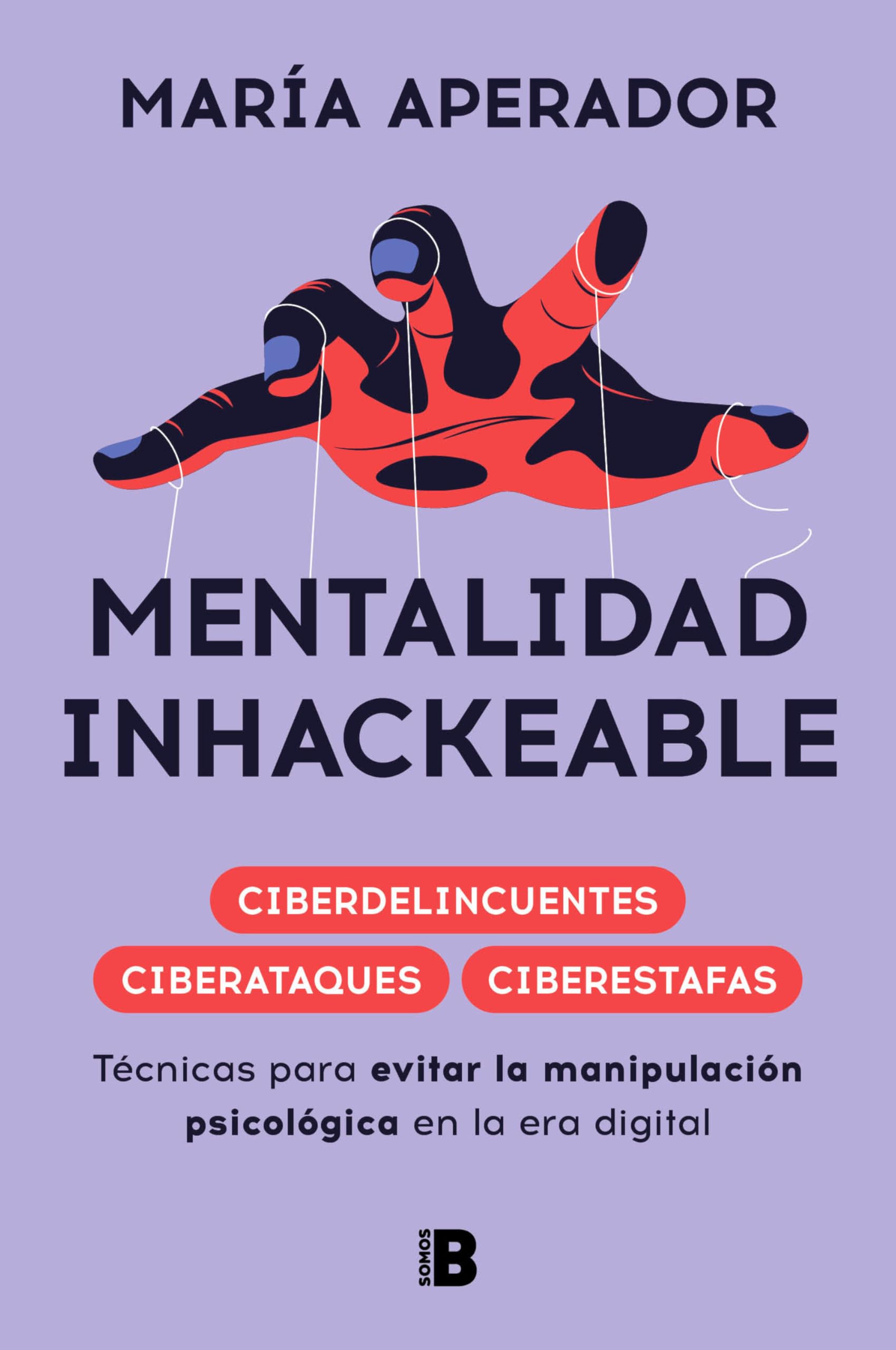 Mentalidad Inhackeable / Unhackable Mindset: Técnicas para evitar la manipulación psicológica en la era digital (Somos B)