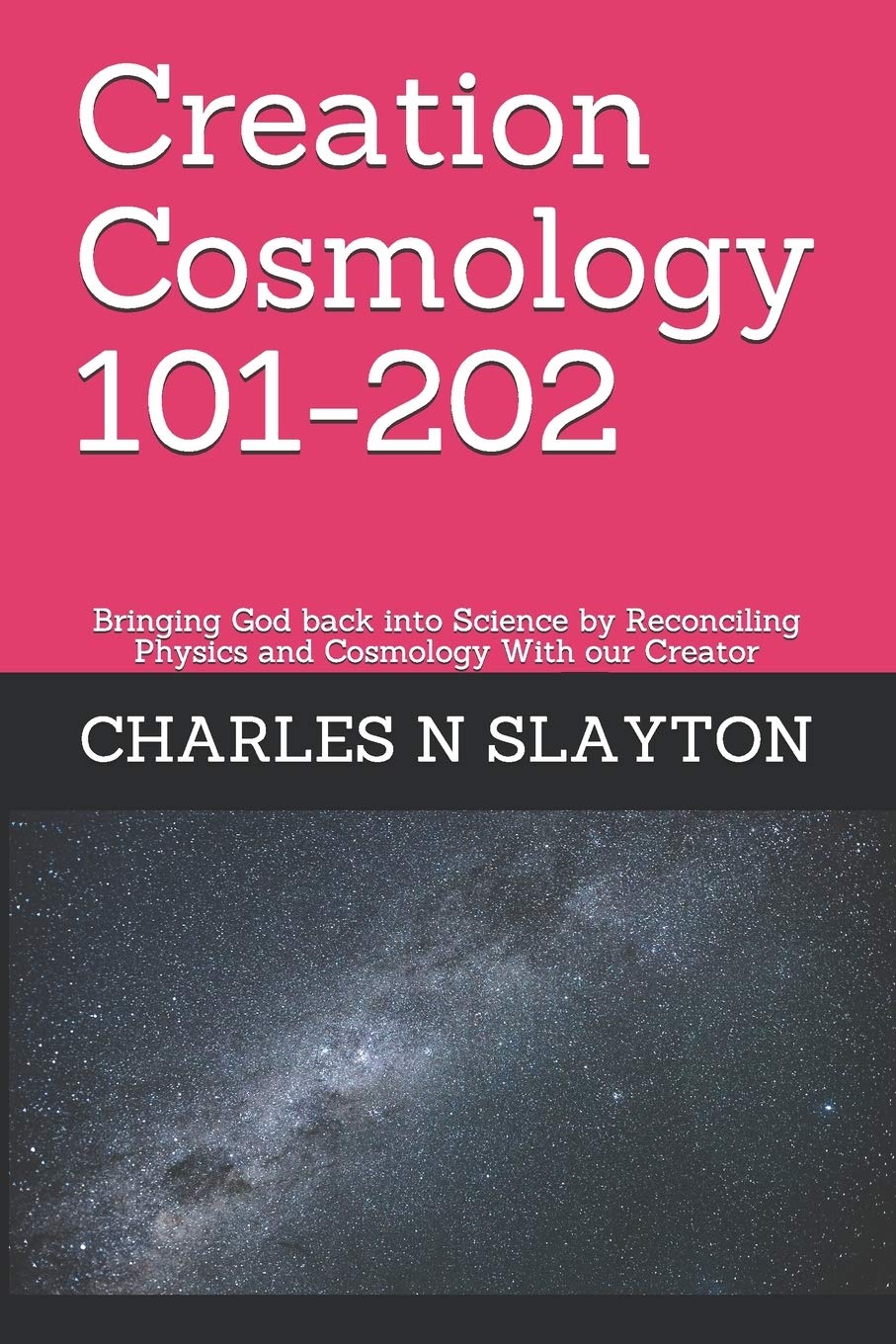 Creation Cosmology 101-202: Bringing God back into Science by Reconciling Physics and Cosmology With our Creator