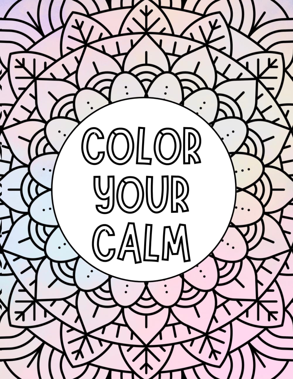 Color Your Calm: An Adult Coloring Book to Relax, Unwind, and Find Peace