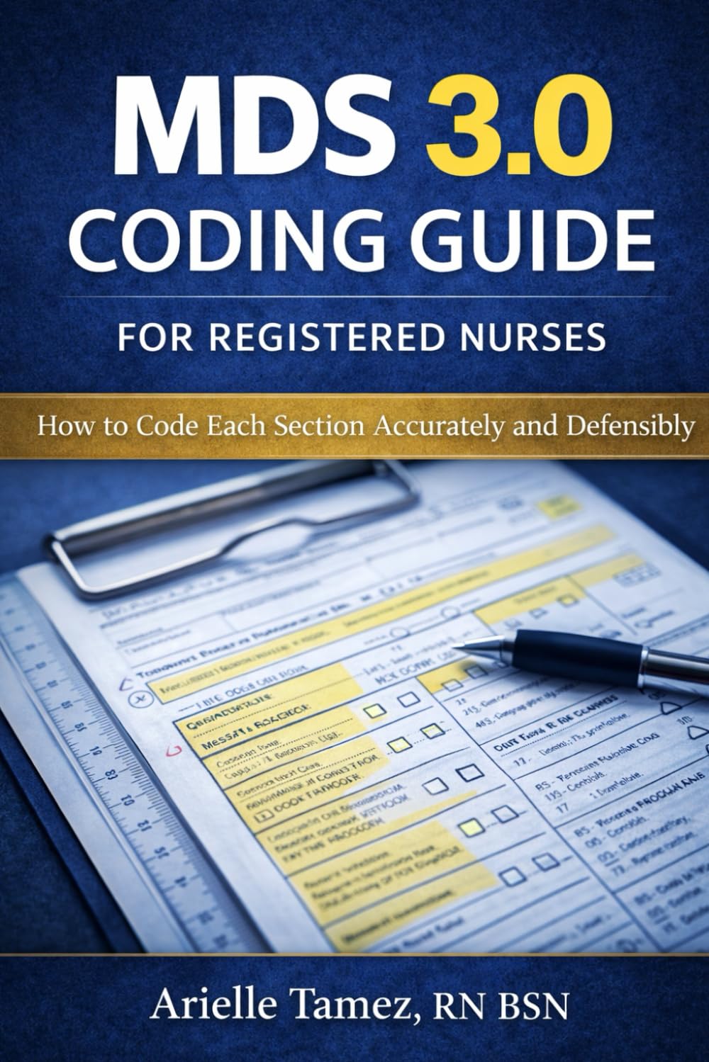 MDS 3.0 Coding Guide for Registered Nurses: How to Code Each Section Accurately and Defensibly (MDS 3.0 Series)
